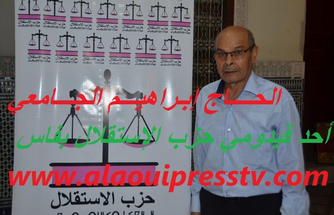 وما بدلــوا تبديــلا : الوطني الغيور الحاج ابراهيم الجامعي قيدوم الإستقلاليين بفاس نموذجا